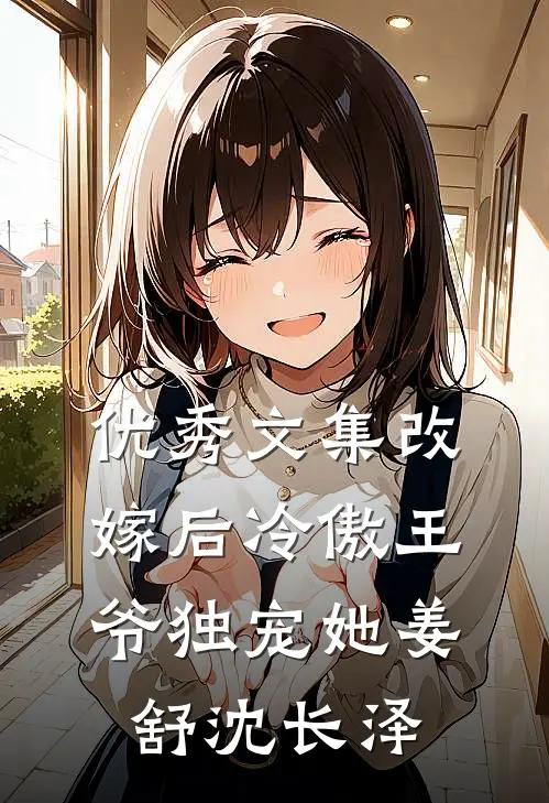 优秀文集改嫁后冷傲王爷独宠她姜舒沈长泽