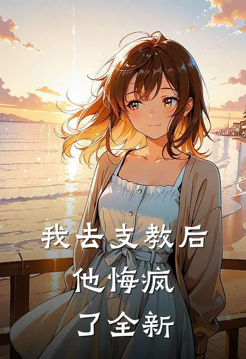 我去支教后,他悔疯了全新章节