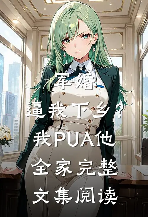 军婚：逼我下乡？我PUA他全家完整文集阅读