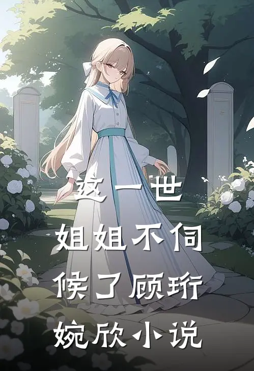 这一世,姐姐不伺候了顾珩婉欣
