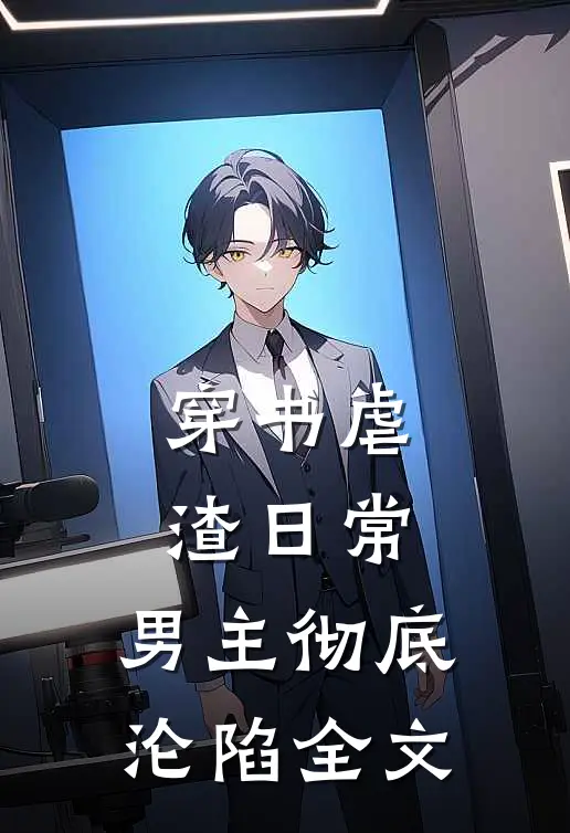 穿书虐渣日常,男主彻底沦陷全文阅读