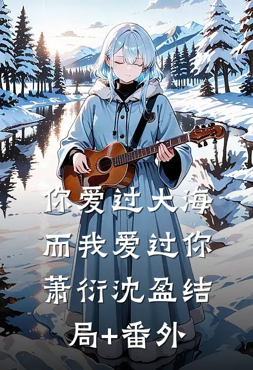你爱过大海，而我爱过你萧衍沈盈结局+番外