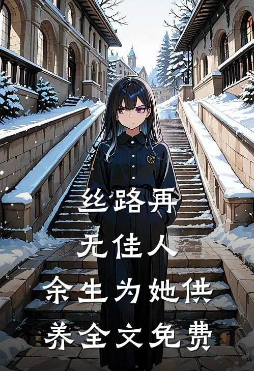 丝路再无佳人,余生为她供养全文免费阅读