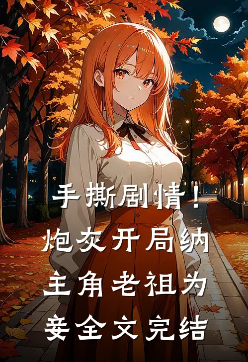 手撕剧情！炮灰开局纳主角老祖为妾全文完结