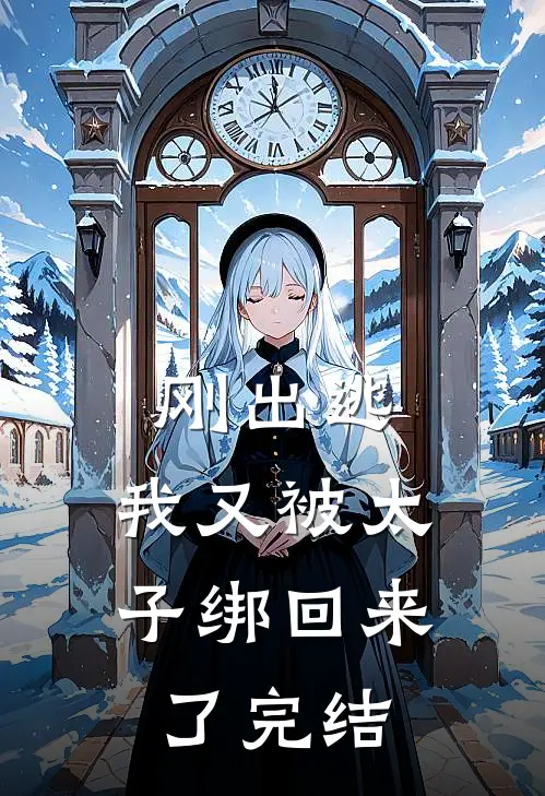 刚出逃,我又被太子绑回来了完结