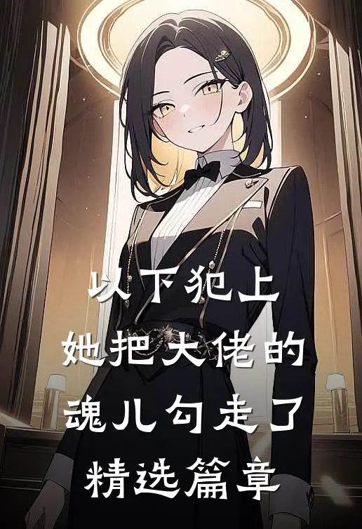以下犯上,她把大佬的魂儿勾走了精选篇章免费阅读