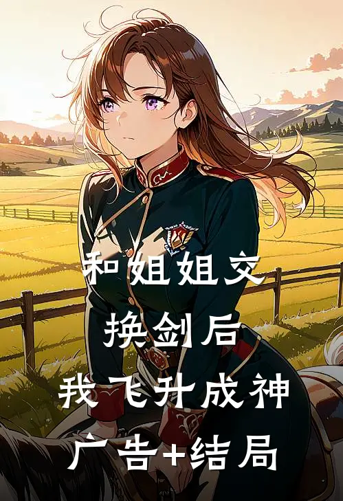 和姐姐交换剑后，我飞升成神广告+结局
