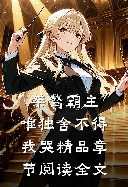 桀骜霸主,唯独舍不得我哭精品章节阅读全文