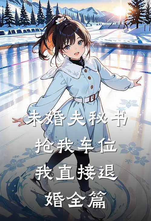 未婚夫秘书抢我车位，我直接退婚全篇