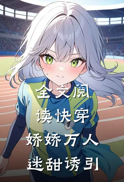 全文阅读快穿娇娇万人迷甜诱引