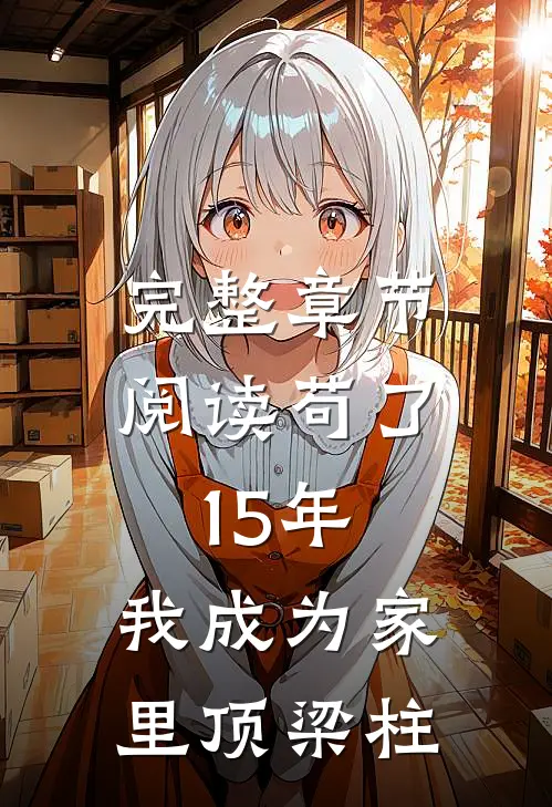 完整章节阅读苟了15年，我成为家里顶梁柱
