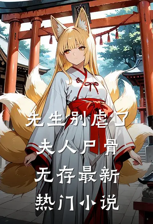 先生别虐了,夫人尸骨无存最新热门免费阅读