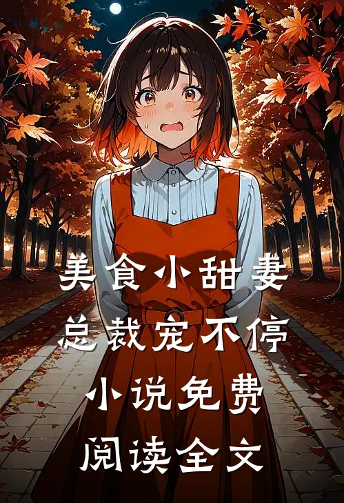 美食小甜妻总裁宠不停免费阅读全文无弹窗