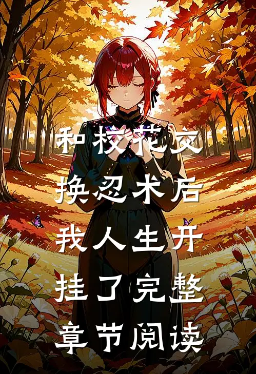 和校花交换忍术后,我人生开挂了完整章节阅读