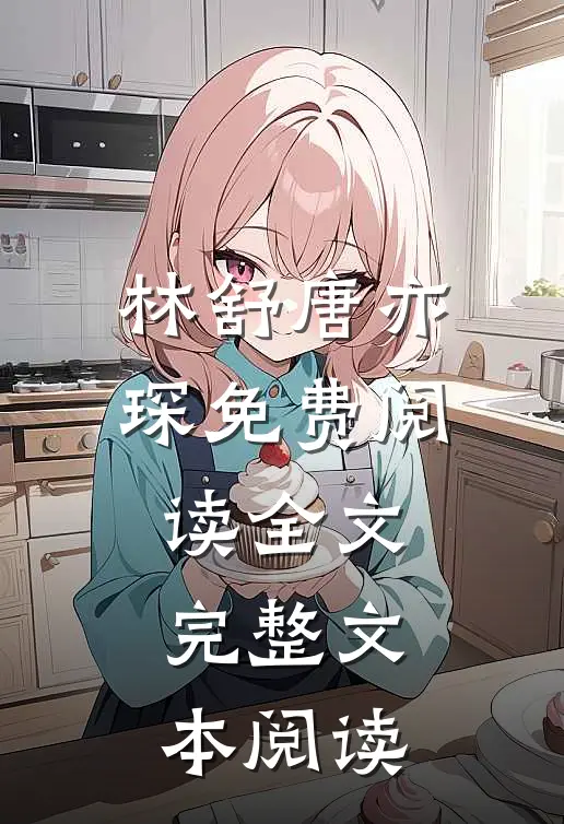 林舒唐亦琛免费阅读全文完整文本阅读