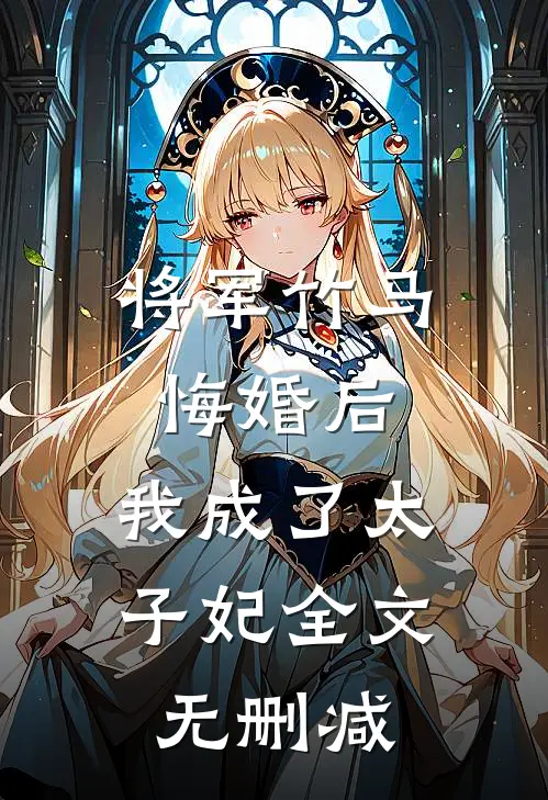 将军竹马悔婚后,我成了太子妃全文无删减