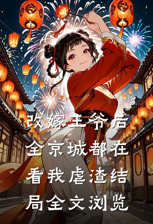 改嫁王爷后,全京城都在看我虐渣结局全文浏览免费阅读