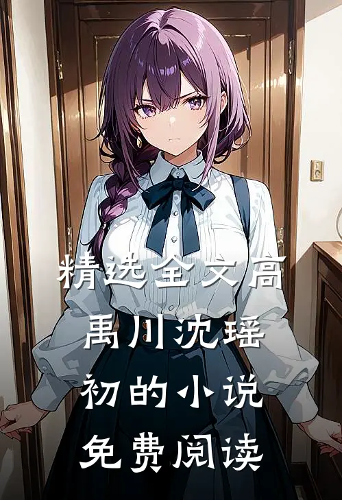 精选全文高禹川沈瑶初的小说免费阅读