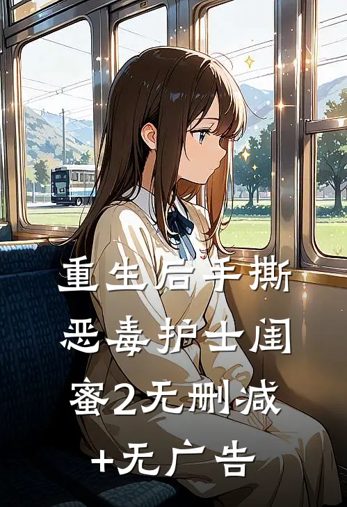 重生后手撕恶毒护士闺蜜2无删减+无广告