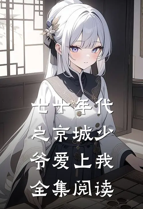 七十年代之京城少爷爱上我全集阅读
