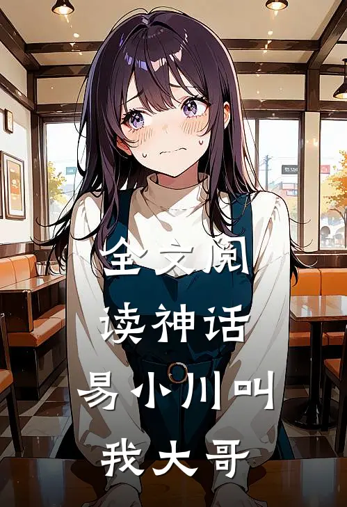 全文阅读神话易小川叫我大哥的