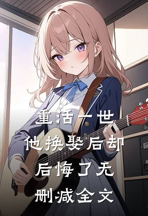 重活一世,他换娶后却后悔了无删减全文