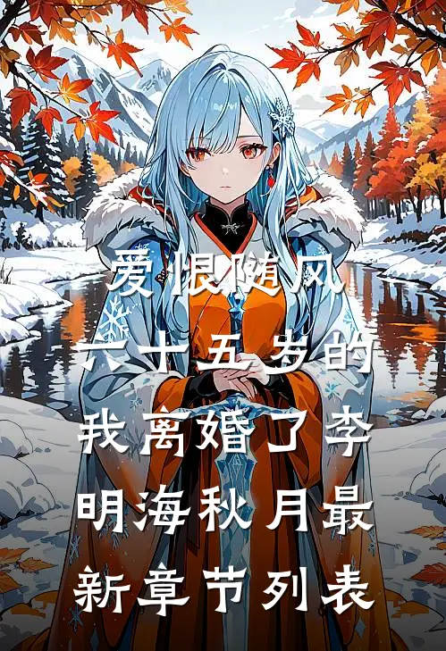 爱恨随风，六十五岁的我离婚了李明海秋月最新章节列表