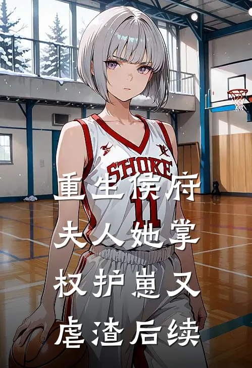 重生侯府,夫人她掌权护崽又虐渣后续