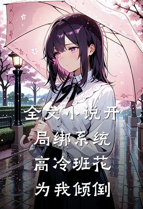 全文小说开局绑系统，高冷班花为我倾倒